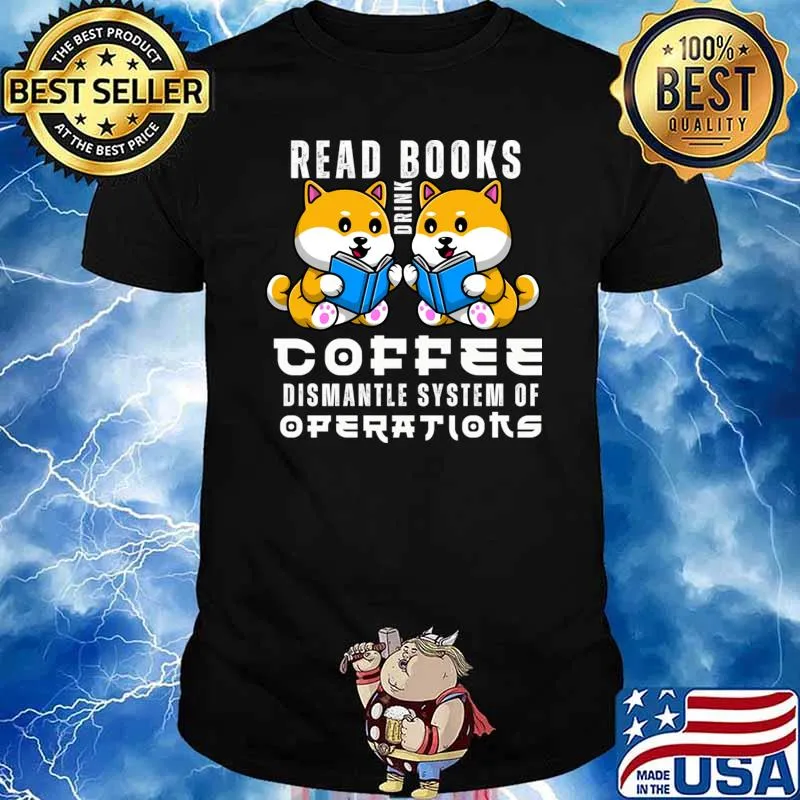 Read Books Drink Coffee And Dismantle System Of Operations T-Shirt