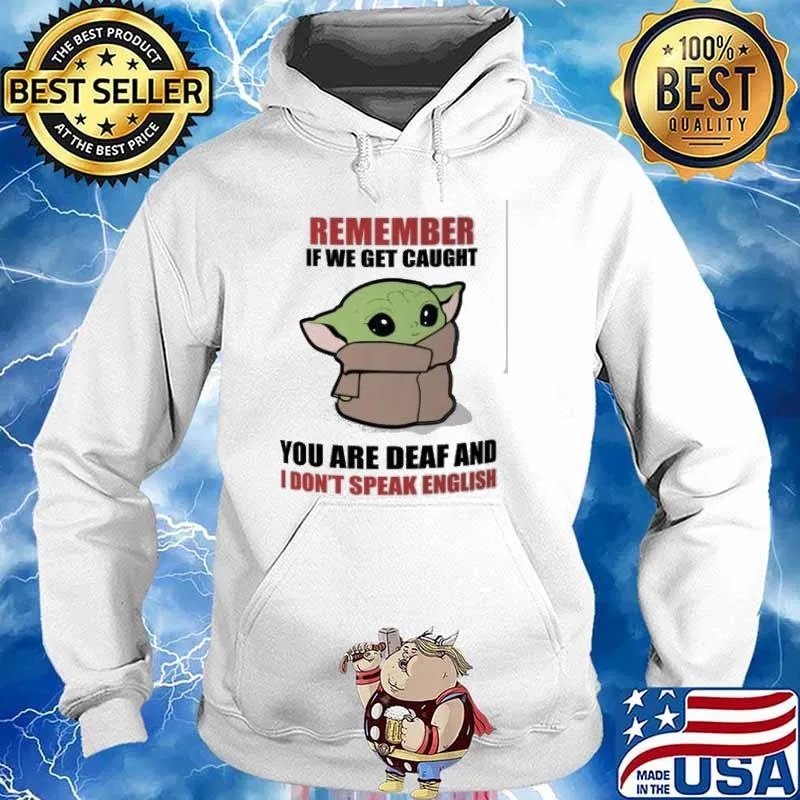 Remember if we get caught you are deaf and I don't speak English baby yoda s Hoodie