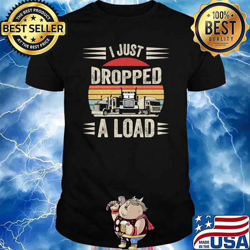 Retro I Just Dropped A Load Trucker T-Shirt