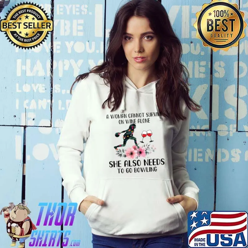 She also needs to go bowling flowers woman cannot survive on wine alone T-Shirt Hoodie