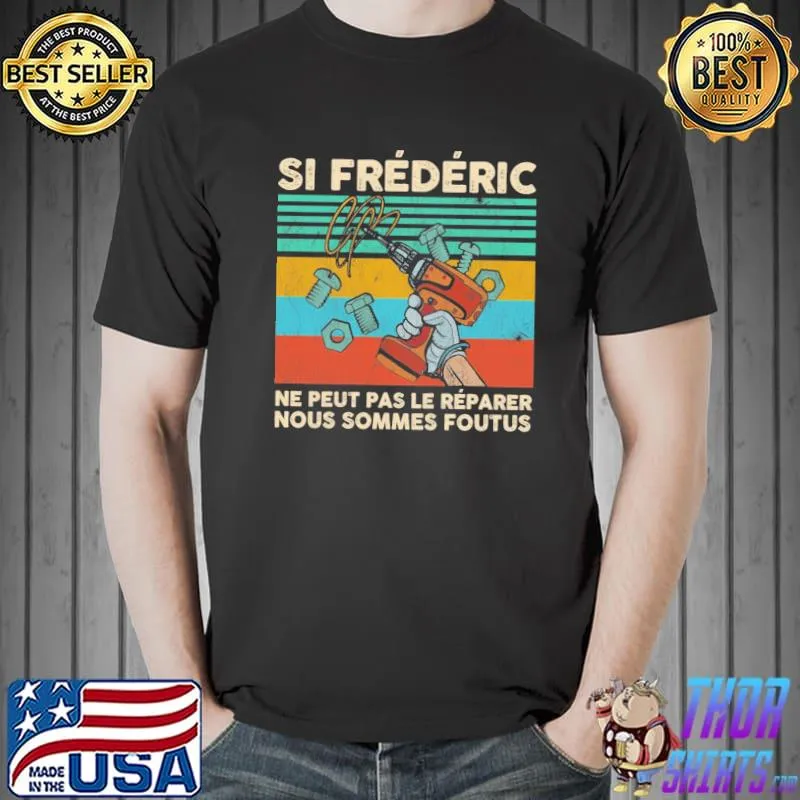 Si Frédéric ne peut pas le reparer nous sommes foutus vintage retro shirt