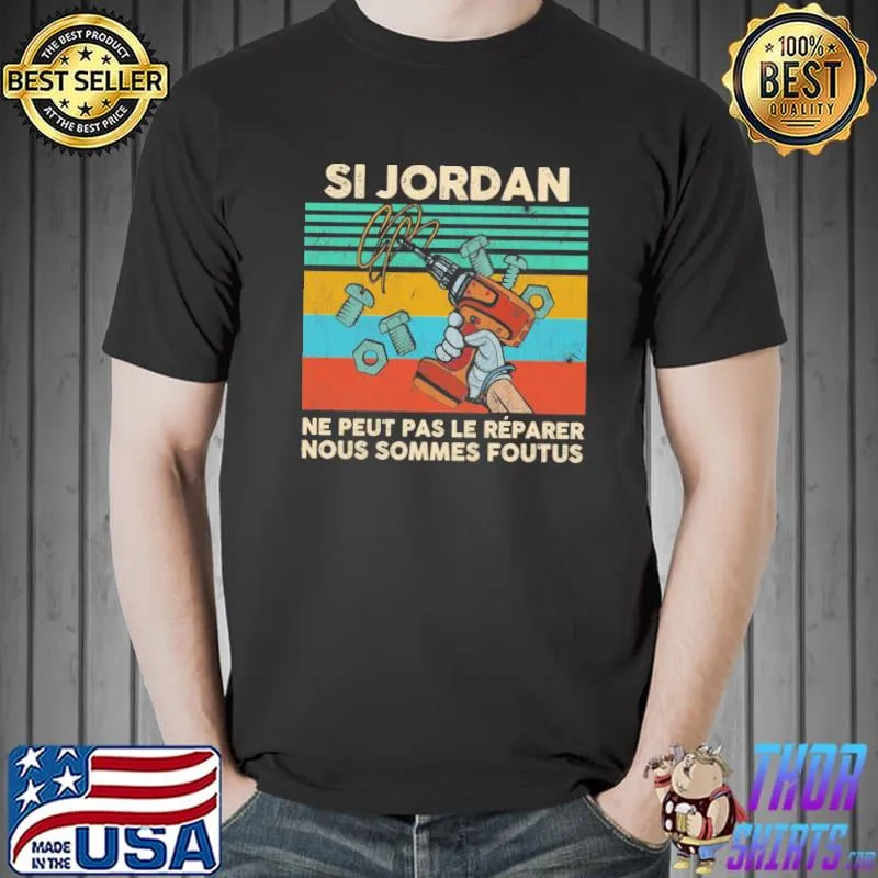 Si Jordan Ne peut pas le reparer nous sommes foutus vintage shirt
