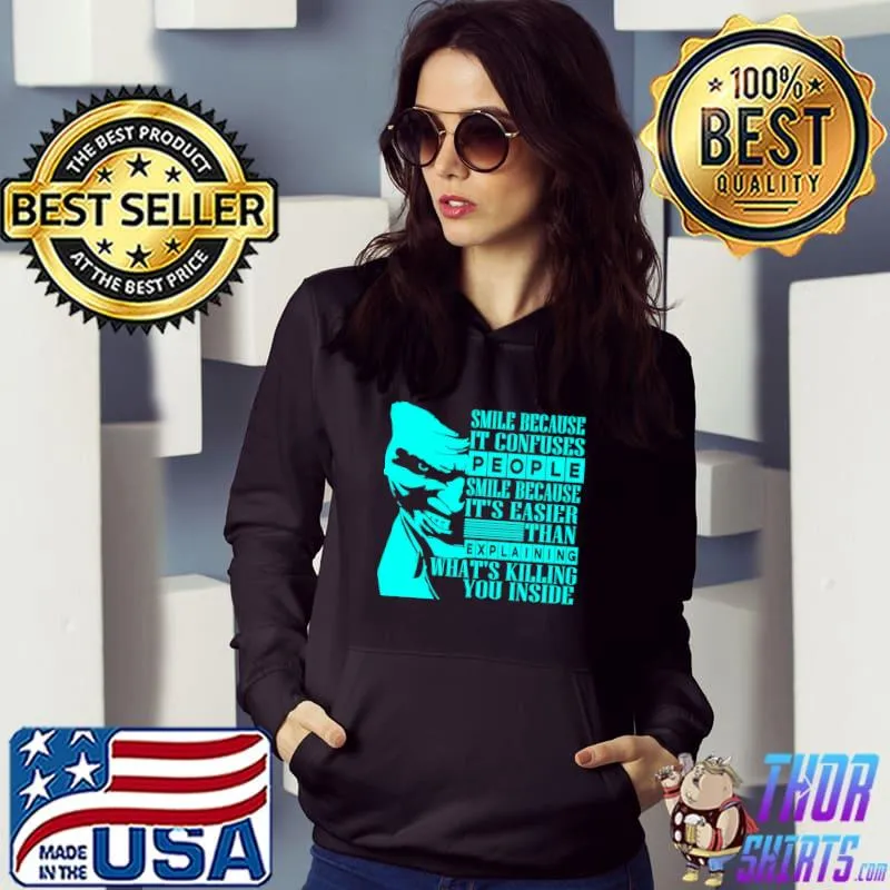 Smile because it's easier than explaining what is killing you inside T-Shirt Hoodie