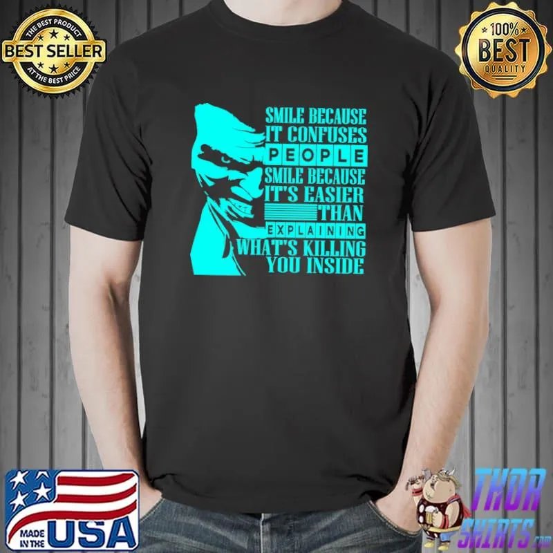 Smile because it's easier than explaining what is killing you inside T-Shirt