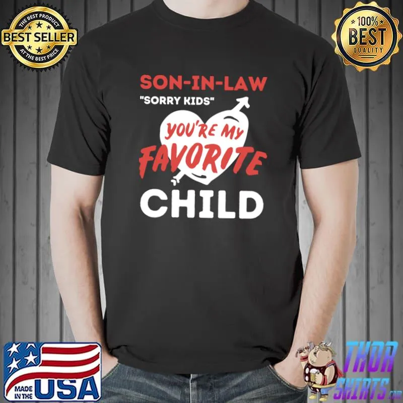 Son in law sorry kids you're my favorite child heartT-Shirt