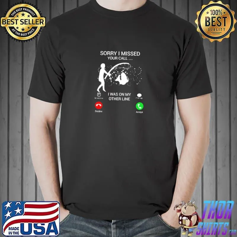 Sorry i missed your call was on other line fishing T-Shirt