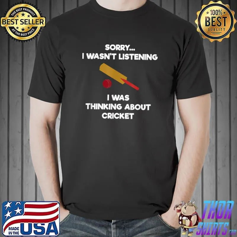 Sorry I Wasn't Listening Was Thinking About Cricket T-Shirt