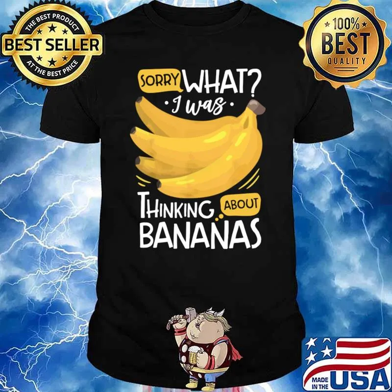 Sorry what i was thinking about bananas 2 T-Shirt