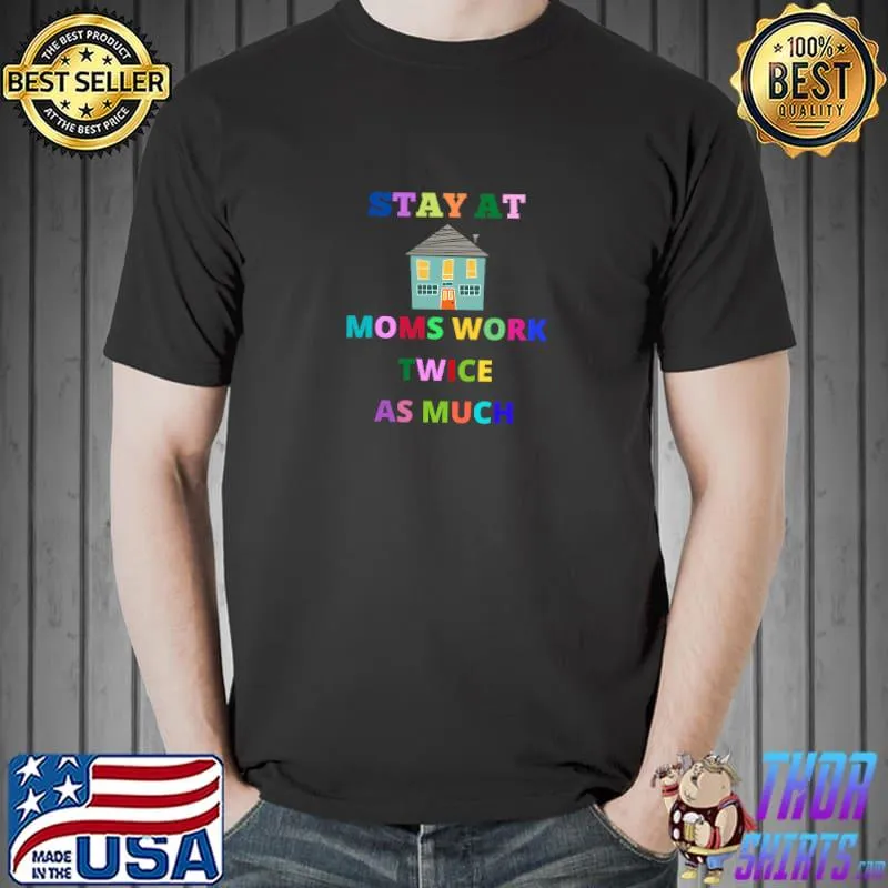 Stay At Home Moms Work As Much Mother Appreciation T-Shirt