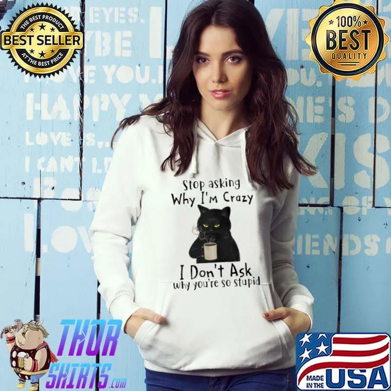 Stop asking why I'm crazy I don't ask why you're so stupid black cat drink coffee s Hoodie