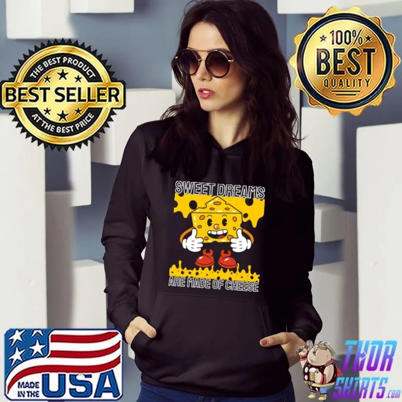 Sweet Dreams Are Made Of Cheese T-Shirt Hoodie