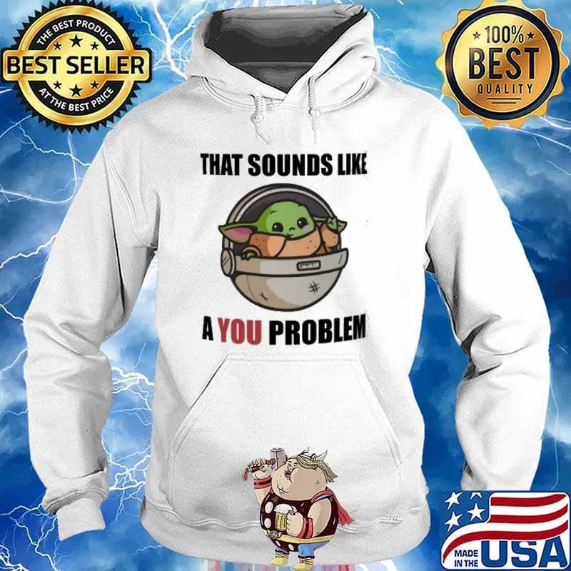 That sounds like a you problem baby yoda s Hoodie