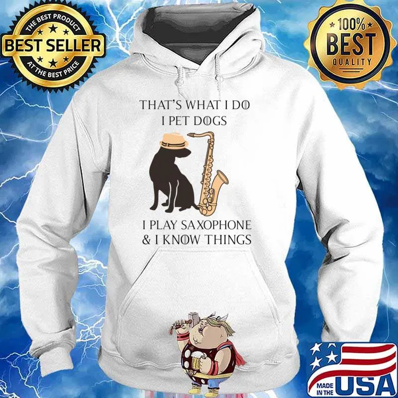 That's what i do i pet dogs i play saxophone know things T-Shirt
