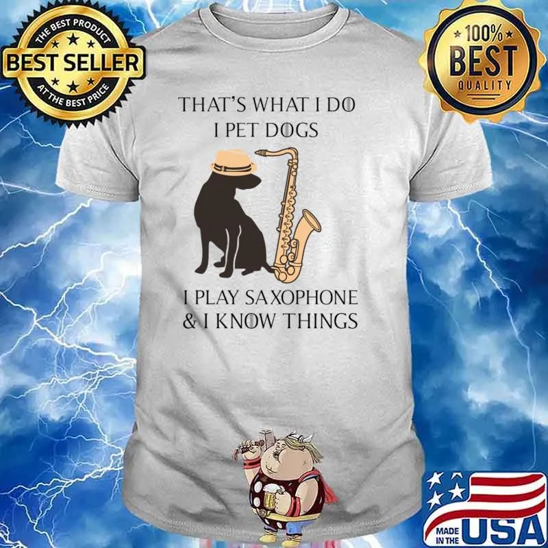 That's what i do i pet dogs i play saxophone know things T-Shirt Unisex
