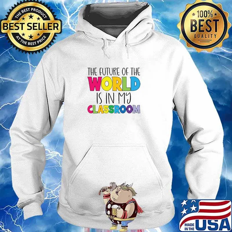 The future of the world in my classroom colors T-Shirt Hoodie