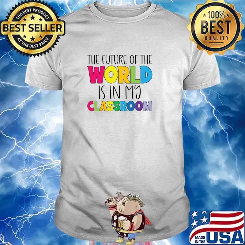 The future of the world in my classroom colors T-Shirt