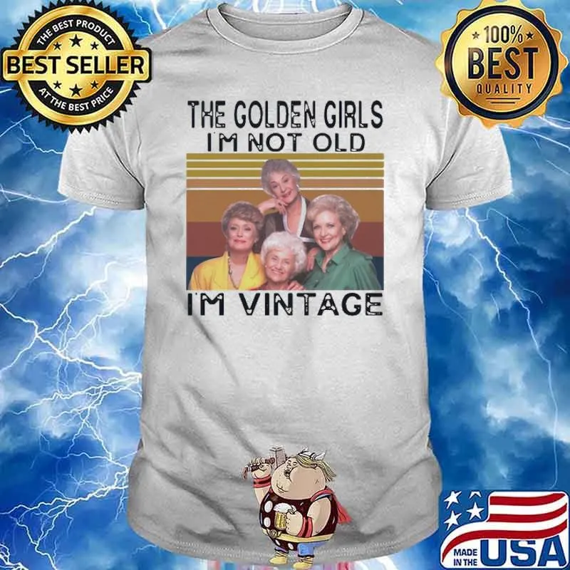 The golden girls I'm not old I'm vintage shirt