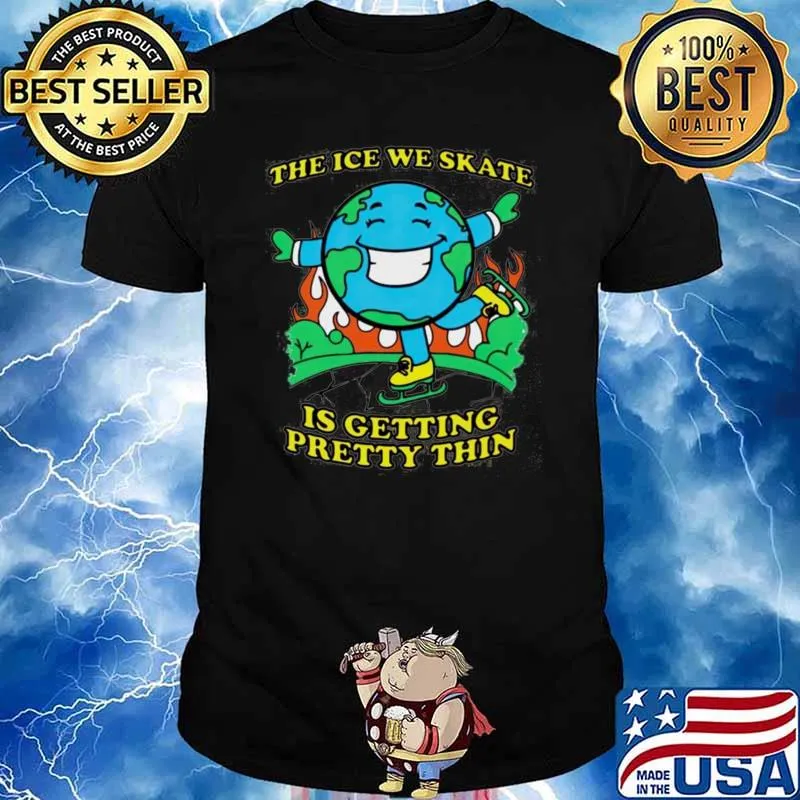 The Ice We Skate Is Getting Pretty Thin Earth T-Shirt