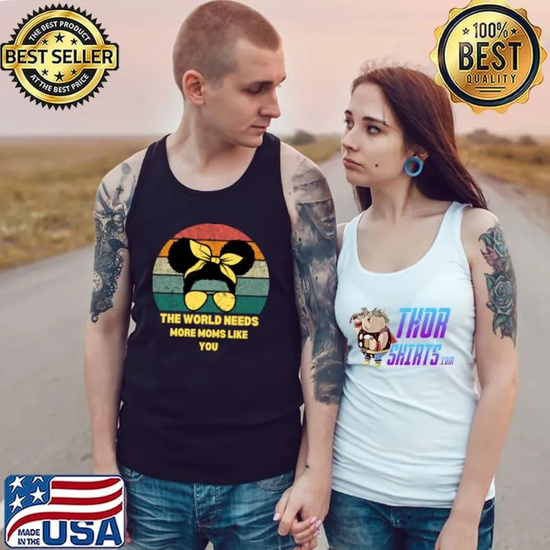 The world needs more moms like you messy bun sunglasses retro T-Shirt Tank Top