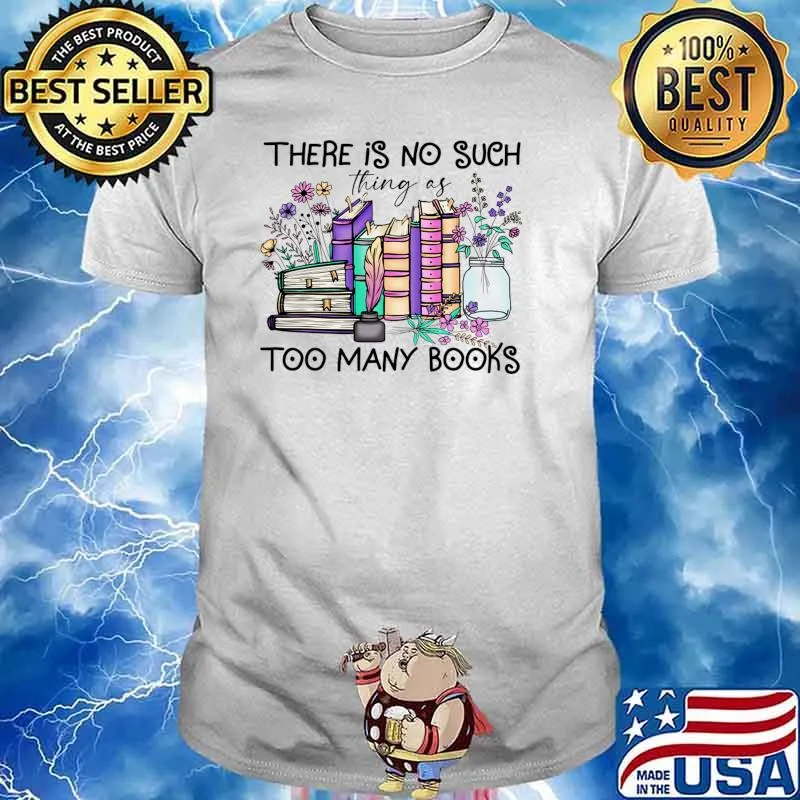 There is no such too many books flowers T-Shirt Unisex