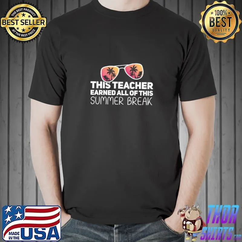 This Teacher Earned Summer Break Another School Year Sunglasses T-Shirt Unisex