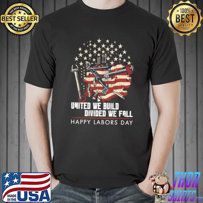 United we built divided we fall happy labors day american flag T-Shirt Unisex