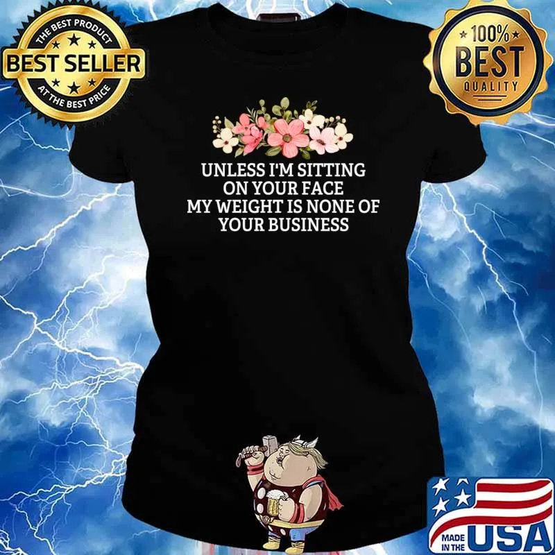 Unless I’m sitting on your face weight none of your business flowers T-Shirt Ladies tee