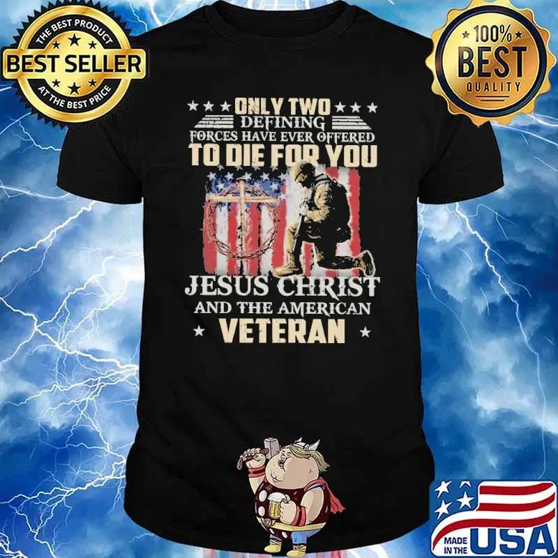 Veteran Only Two Defining Forces Have Ever Offered to die for you Jesus Christ veteran shirt