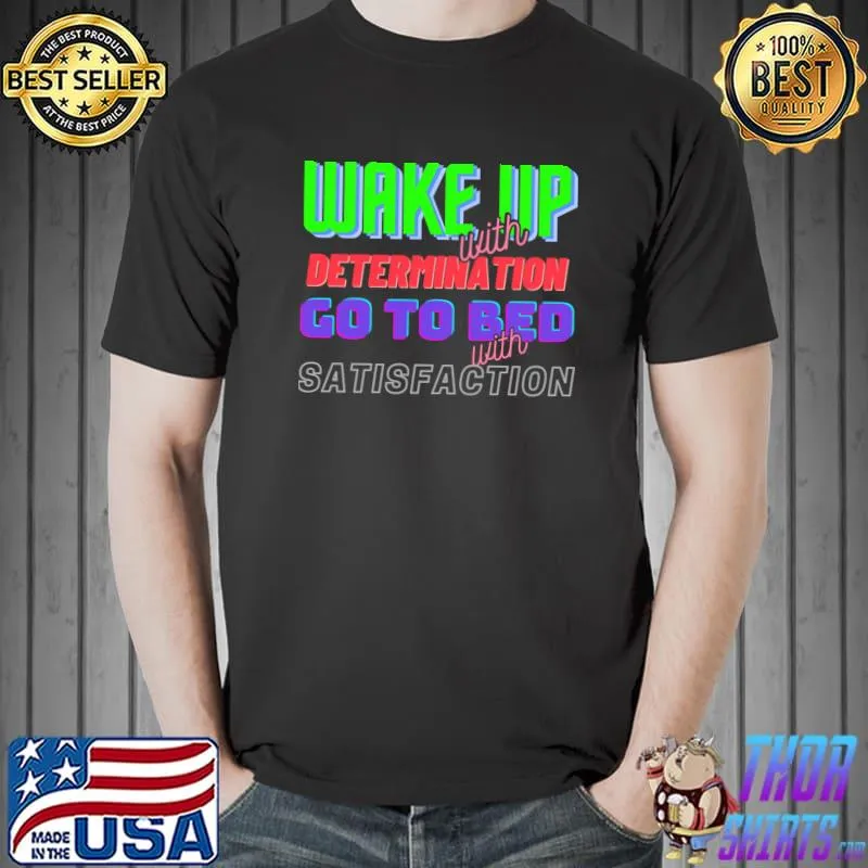 Wake Up with Determination Satisfaction T-Shirt