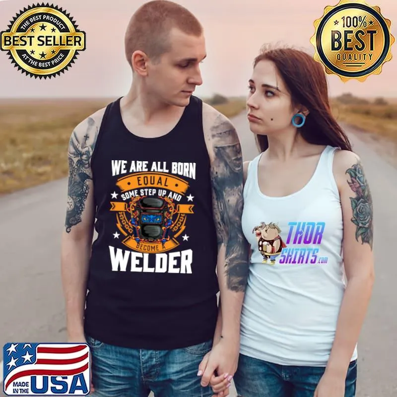 We are all born some step up and welder stars T-Shirt Tank Top