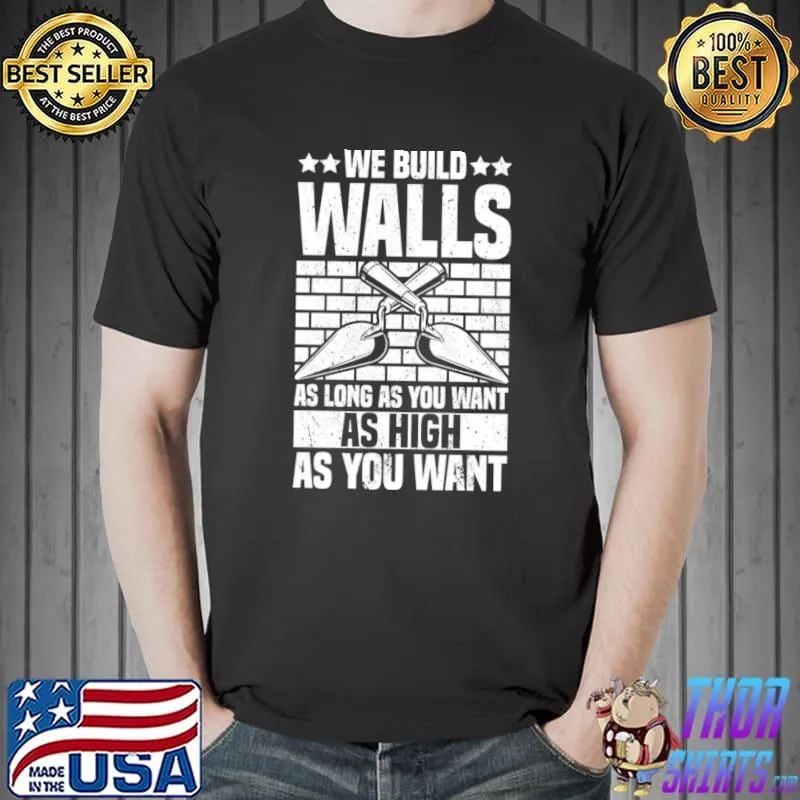 We Build Walls As Long As Want High You Want Bricklayer Brick Layer T-Shirt