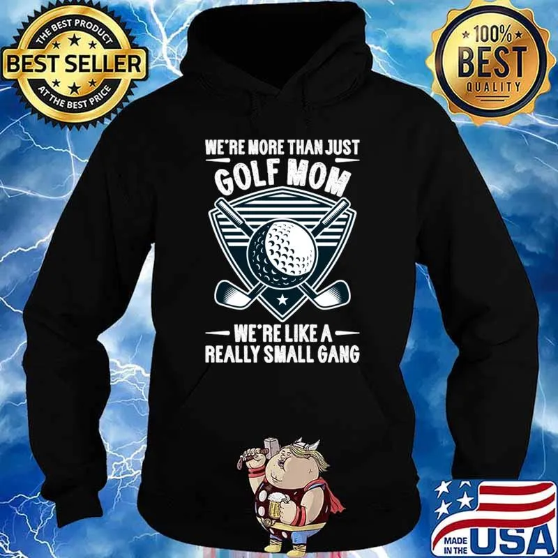 We're More Than Just Golf Really Small Gang Mothers Day Quotes T-Shirt Hoodie