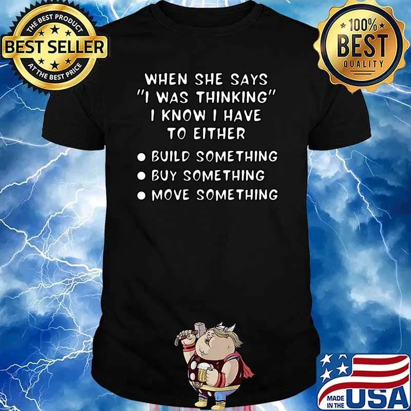 When She Says I Was Thinking Know Have Either Build T-Shirt