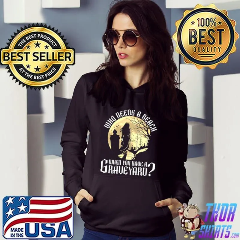 Who Needs A Beach When You Have A Graveyard Moontan Gothic T-Shirt Hoodie