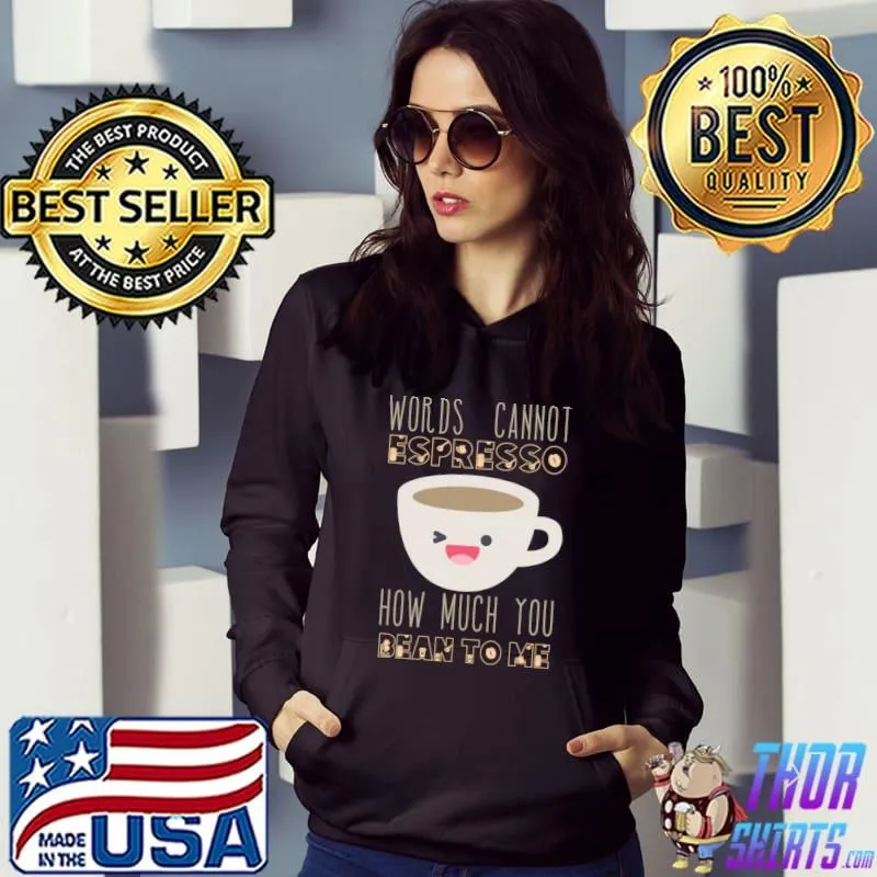 Words Cannot Espresso How Much You Bean To Me T-Shirt Hoodie
