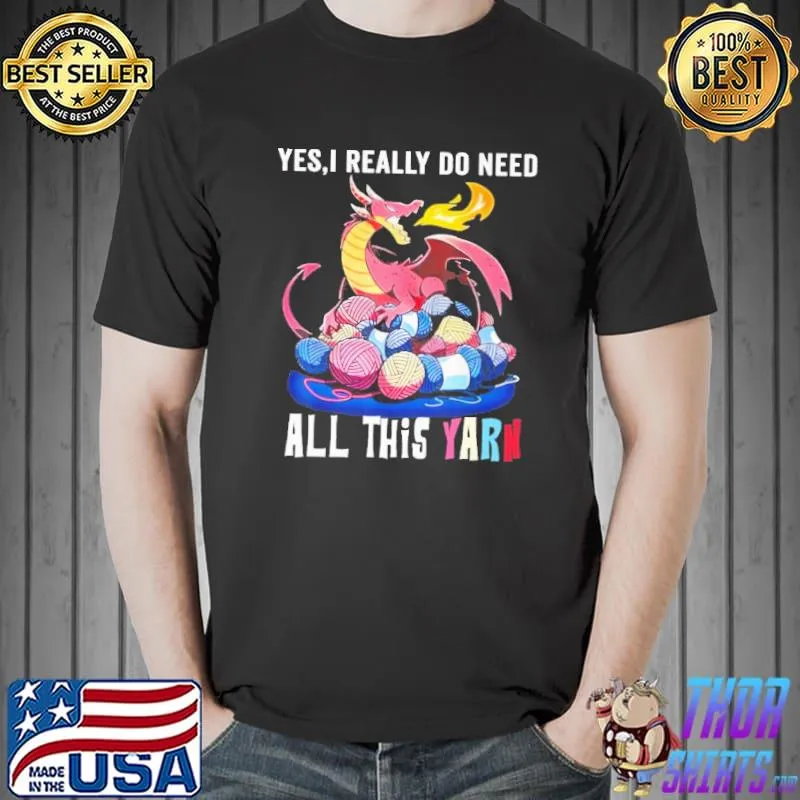 Yes,I really do need all this yarn shirt