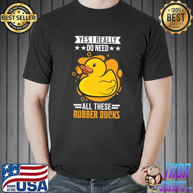 Yes Really Do Need All The Rubber Duck Gift Squeaky T-Shirt