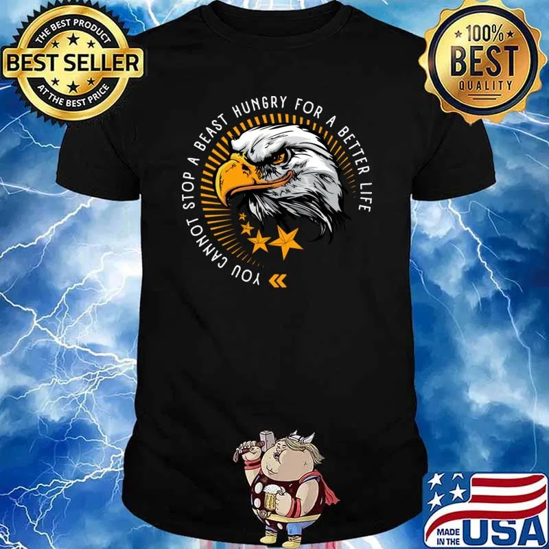 You Cannot Stop Beast Hungry For A Better Golden Eagle With Stars T-Shirt