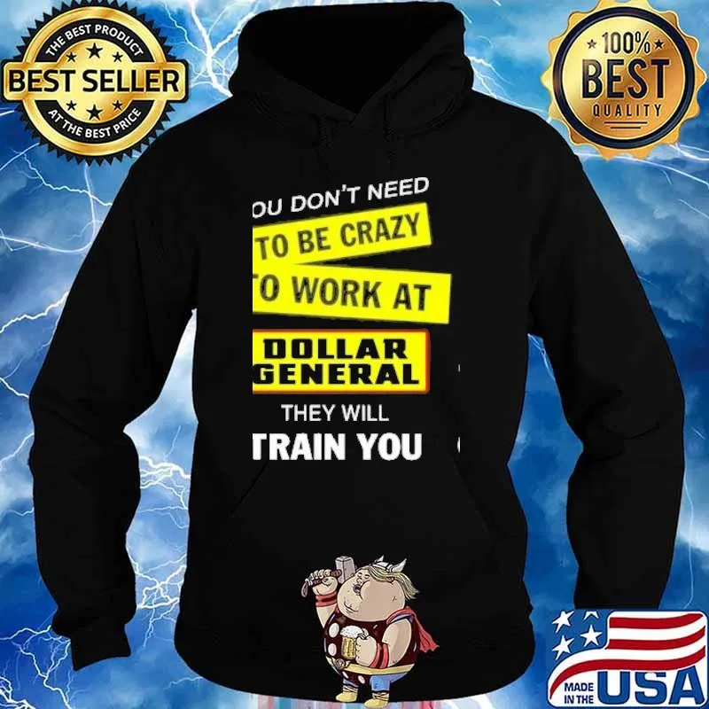 You don't need to be crazy to work at Dollar General they will train you s Hoodie