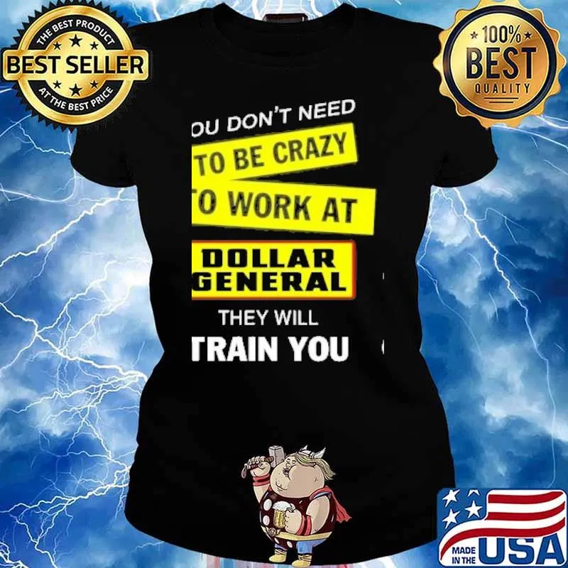 You don't need to be crazy to work at Dollar General they will train you s Ladies tee