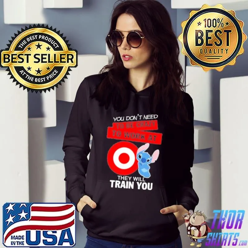 You don't need to be crazy to work at Target they will train you Stitch s Hoodie