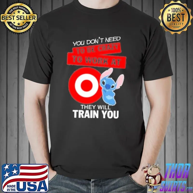 You don't need to be crazy to work at Target they will train you Stitch shirt