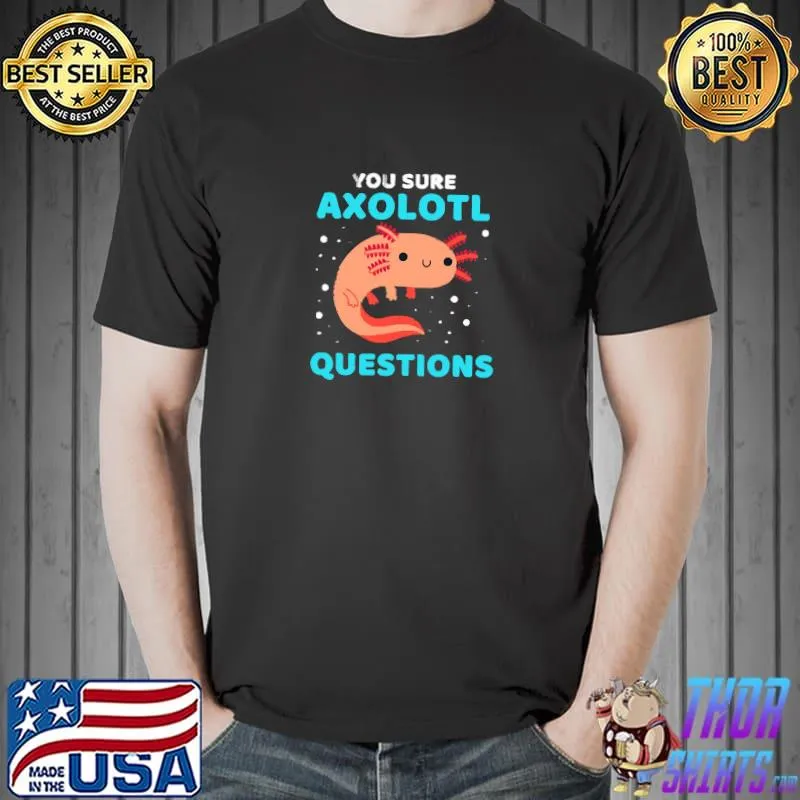 You sure axolotl questions lover axolotl T-Shirt