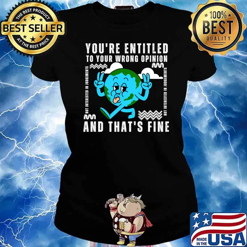 You’re Entitled To Your Wrong Opinion And That's Fine Earth T-Shirt Ladies tee