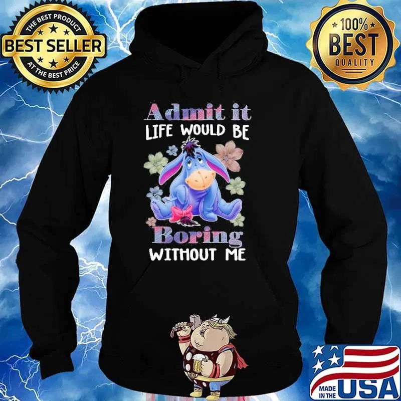 Admit it life would be boring without me Eeyore s Hoodie