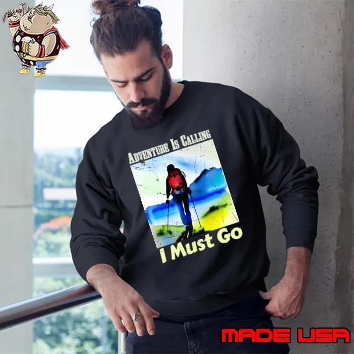 Adventure Is Calling I Must Go Hiking Mountain T-Shirt Sweatshirt