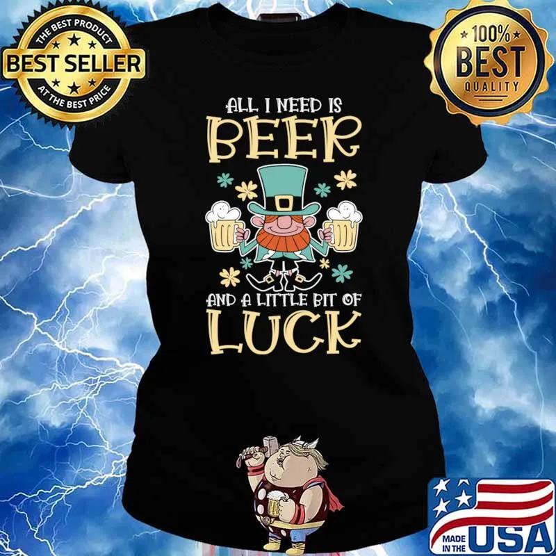 All I Need Is Beer And A Little Bit Of Luck St. Patrick's Day Shamrock Clover T-Shirt