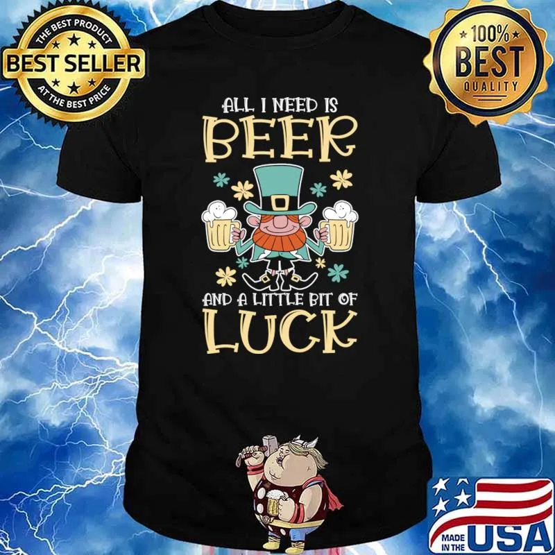 All I Need Is Beer And A Little Bit Of Luck St. Patrick's Day Shamrock Clover T-Shirt Unisex