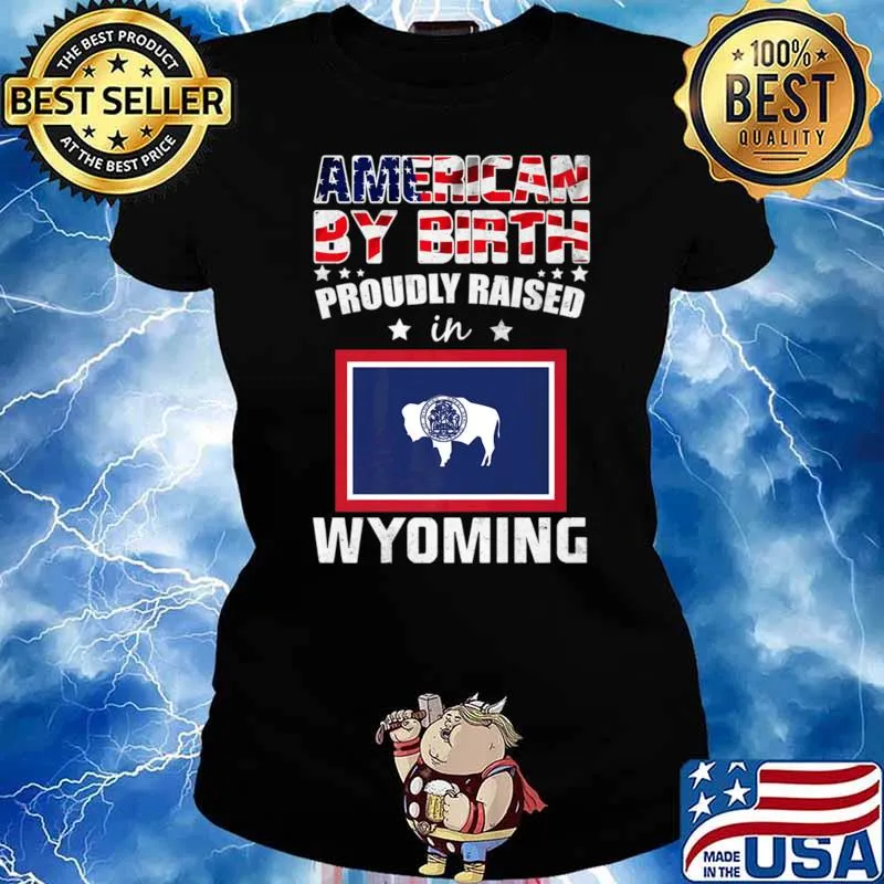 American By Birth Proudly Raised In Wyoming Flag T-Shirt Ladies tee