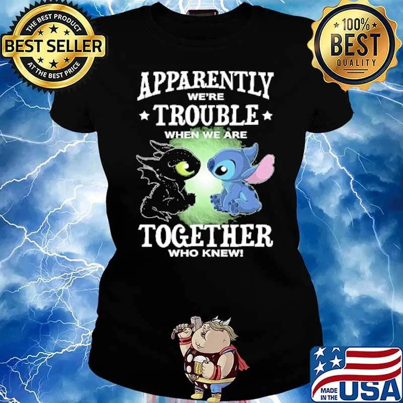 Apparently we're trouble when we are together who knew toothless Stitch shirt